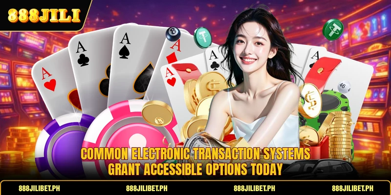 Common electronic transaction systems grant accessible options today