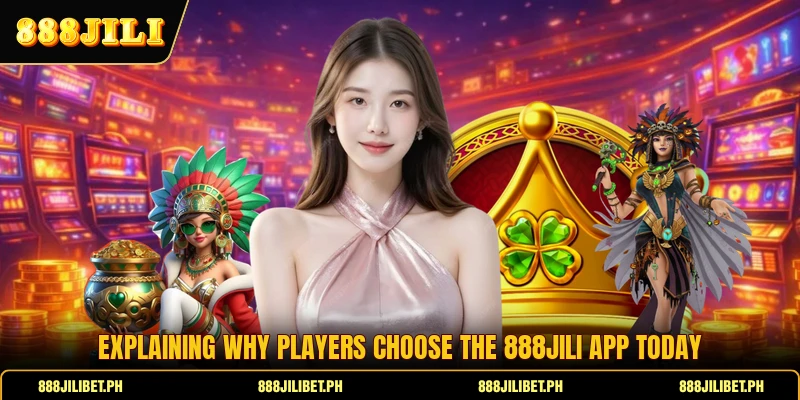 Explaining why players choose the 888JILI app today