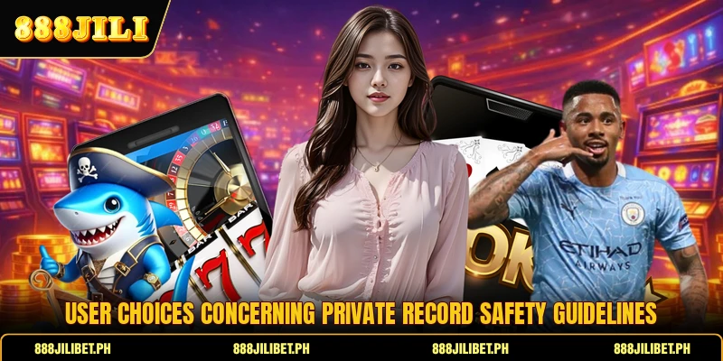 User choices concerning private record safety guidelines